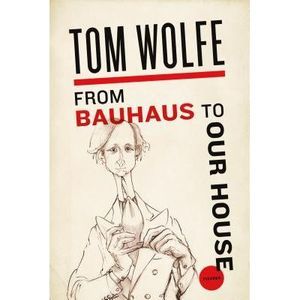 From Bauhaus to Our House -- Tom Wolfe